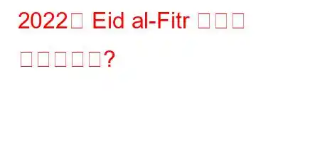 2022년 Eid al-Fitr 휴일은 며칠입니까?